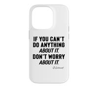 IF YOU CANNOT DO ANYTHING About It, DO NOT WORRY About It, Case for iPhone 14 Pro