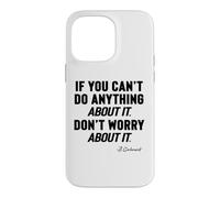 IF YOU CANNOT DO ANYTHING About It, DO NOT WORRY About It, Case for iPhone 14 Pro Max