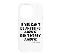 IF YOU CANNOT DO ANYTHING About It, DO NOT WORRY About It, Case for iPhone 15 Pro