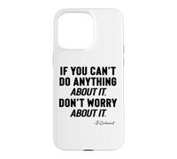 IF YOU CANNOT DO ANYTHING About It, DO NOT WORRY About It, Case for iPhone 15 Pro Max