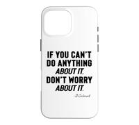 IF YOU CANNOT DO ANYTHING About It, DO NOT WORRY About It, Case for iPhone 16 Pro Max