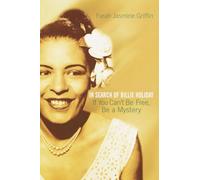 If You Can't Be Free, Be a Mystery: In Search of Billie Holiday