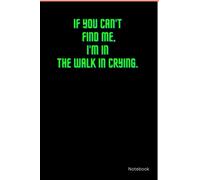 If you can't find me, i'm in the walk in crying.- Funny notebook for co-worker-restaurant manager-restaurant server: Restaurant humor- manager gift- co-worker gift