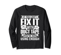If You Can't fix it with Duct Tape - You're not Using Enough Long Sleeve T-Shirt