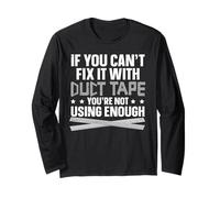 If You Can't fix it with Duct Tape - You're not Using Enough Long Sleeve T-Shirt