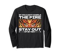 If you can't handle the fire, stay out of my way. Long Sleeve T-Shirt