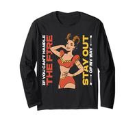 If you can't handle the fire, stay out of my way. Long Sleeve T-Shirt
