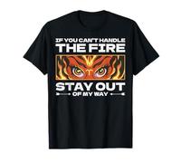 If you can't handle the fire, stay out of my way. T-Shirt