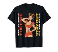 If you can't handle the fire, stay out of my way. T-Shirt