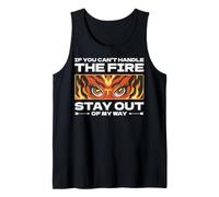 If you can't handle the fire, stay out of my way. Tank Top