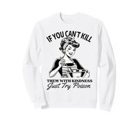 If You Can't Kill Them With Kindness Just Try Poison Funny Sweatshirt