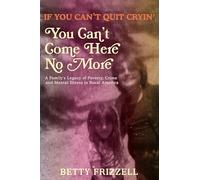 If You Can't Quit Cryin', You Can't Come Here No More: A Family's Legacy of Poverty, Crime and Mental Illness in Rural America