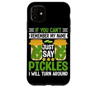 If You Can't Remember My Name Just Say Pickles I Will Turn A Case for iPhone 11