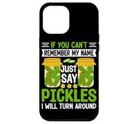 If You Can't Remember My Name Just Say Pickles I Will Turn A Case for iPhone 12 Pro Max