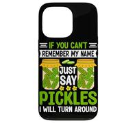 If You Can't Remember My Name Just Say Pickles I Will Turn A Case for iPhone 13 Pro
