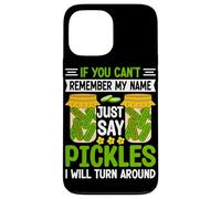 If You Can't Remember My Name Just Say Pickles I Will Turn A Case for iPhone 13 Pro Max