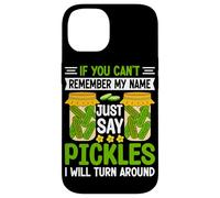 If You Can't Remember My Name Just Say Pickles I Will Turn A Case for iPhone 14