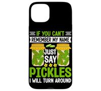 If You Can't Remember My Name Just Say Pickles I Will Turn A Case for iPhone 15 Plus
