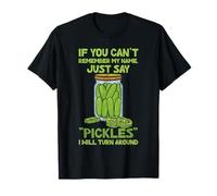 If You Can't Remember My Name Just Say Pickles Turn Around T-Shirt