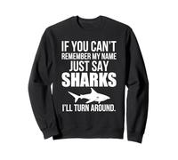 If You Can't Remember My Name Just Say Sharks Funny Shark Sweatshirt