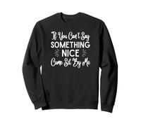 If You Can't Say Something Nice Come Sit By Me Sweatshirt
