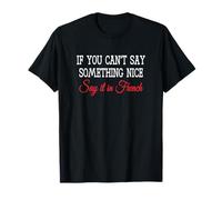 If You Can't Say Something Nice - Say It In French T-Shirt