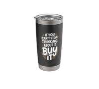If You Can't Stop Thinking About It Buy It |- Stainless Steel Insulated Tumbler