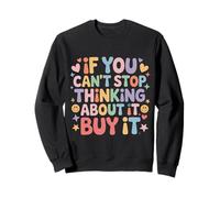 If You Can't Stop Thinking About It Buy It - Sweatshirt