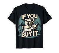 If You Can't Stop Thinking About It Buy It - T-Shirt