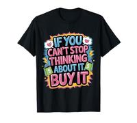 If You Can't Stop Thinking About It Buy It - T-Shirt