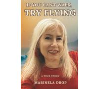 If You Can't Walk, Try Flying: A TRUE STORY