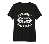 If You Change Nothing - Nothing Will Change Gym School Work Premium T-Shirt