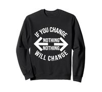 If You Change Nothing - Nothing Will Change Gym School Work Sweatshirt
