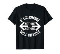 If You Change Nothing - Nothing Will Change Gym School Work T-Shirt
