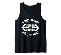 If You Change Nothing - Nothing Will Change Gym School Work Tank Top