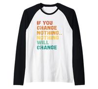 If You Change Nothing Nothing Will Change Raglan Baseball Tee
