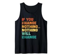 If You Change Nothing Nothing Will Change Tank Top