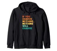 If You Change Nothing Nothing Will Change Zip Hoodie