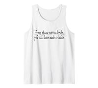 If you choose not to decide you still have made a choice Tank Top