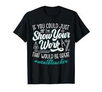 If You Could Just Show Your Work That Would Be Great Math T-Shirt