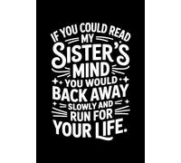 If You Could Read My Sisters Mind You Would Back Away Slowly: 6X9" 110 pages notebook