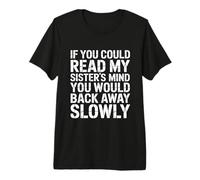 If You Could Read My Sisters Mind You Would Back Away Slowly Premium T-Shirt