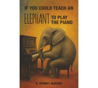 If You Could Teach an Elephant to Play the Piano