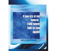 If you cry at my funeral, I will never speak to you again: End of Life Planning