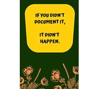 If you didn't document it, it didn't happen.: nice notebook/journal with a funny office saying, ca. 6 x 9