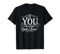 If You Don’t Feel God’s Love Then I Need to Pray T-Shirt