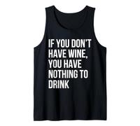 If You Don’t Have Wine You Have Nothing to Drink Tank Top