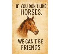 If You Don’t Like Horses, We Can’t Be Friends: Bold Horse Lover Notebook - 120 Lined Pages, 6×9 Journal for Riders, Horse Moms & Barn BFFs