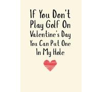 If You Don’t Play Golf On Valentine’s Day - Funny Rude Notebook Gift for Husband or Fiancé from Wife, 120 Pages, 6x9 Lined Adult Humor Journal