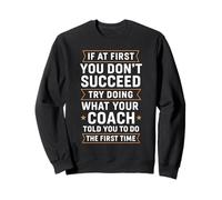 If You Don’t Succeed, Do What Your Coach Said First Sweatshirt